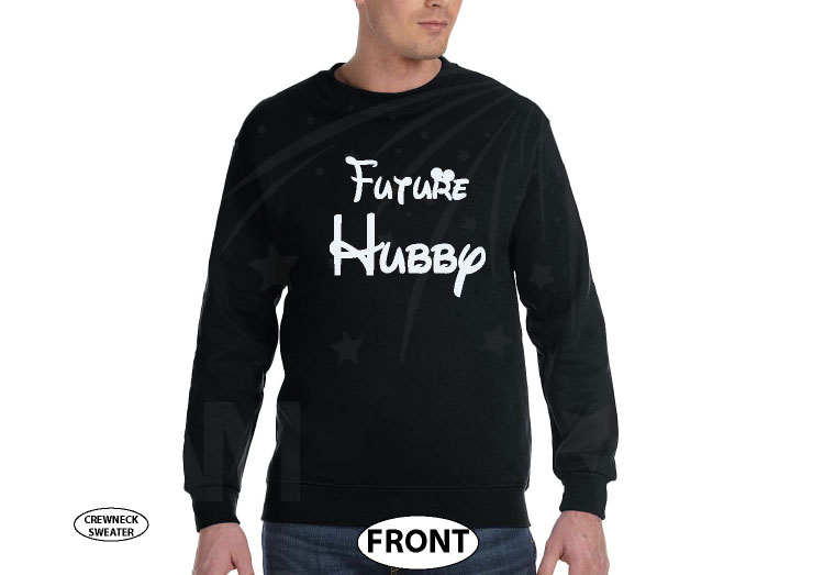 Future Hubby mens shirt groom to be I said Yes fiancé AF getting married boyfriend turned into husband honeymoon disneymoon plus sizes 5XL, married with mickey, black cewneck sweater